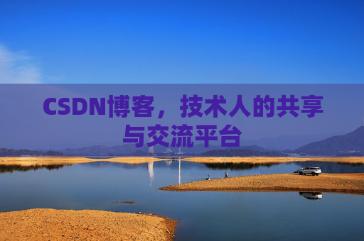 CSDN博客，技术人的共享与交流平台